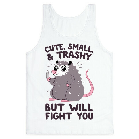Cute, Small, & Trashy, But Will Fight You Tank Top