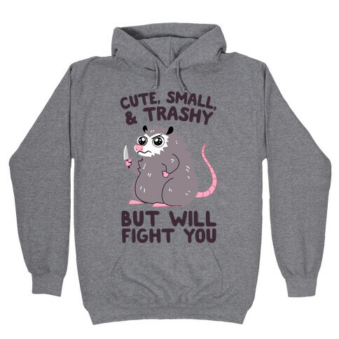 Cute, Small, & Trashy, But Will Fight You Hooded Sweatshirt