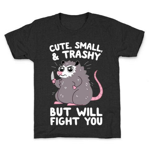 Cute, Small, & Trashy, But Will Fight You Kids T-Shirt