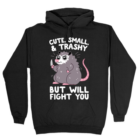 Cute, Small, & Trashy, But Will Fight You Hooded Sweatshirt