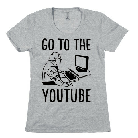 Go To The Youtube Womens T-Shirt