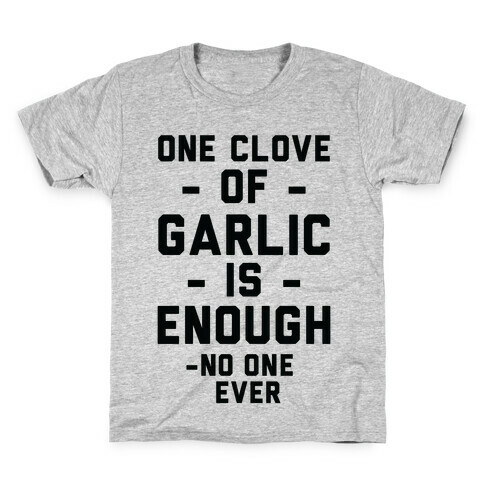 One Clove of Garlic is Enough - No One Ever Kids T-Shirt