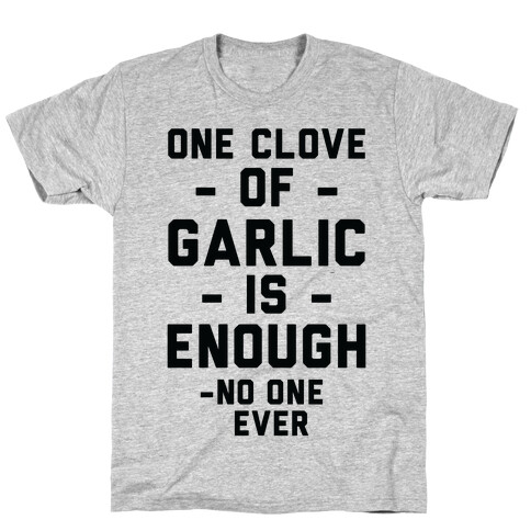 One Clove of Garlic is Enough - No One Ever T-Shirt