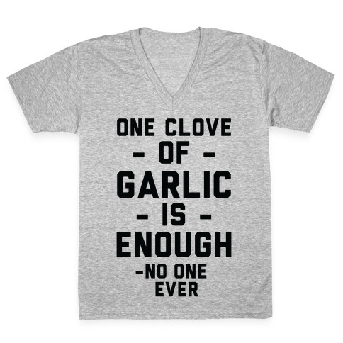 One Clove of Garlic is Enough - No One Ever V-Neck Tee Shirt