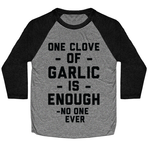 One Clove of Garlic is Enough - No One Ever Baseball Tee