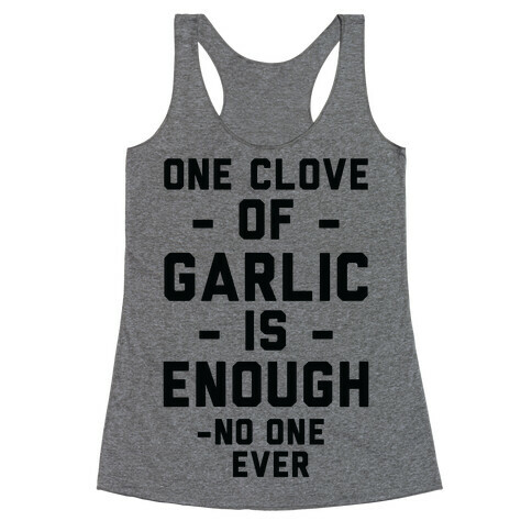 One Clove of Garlic is Enough - No One Ever Racerback Tank Top
