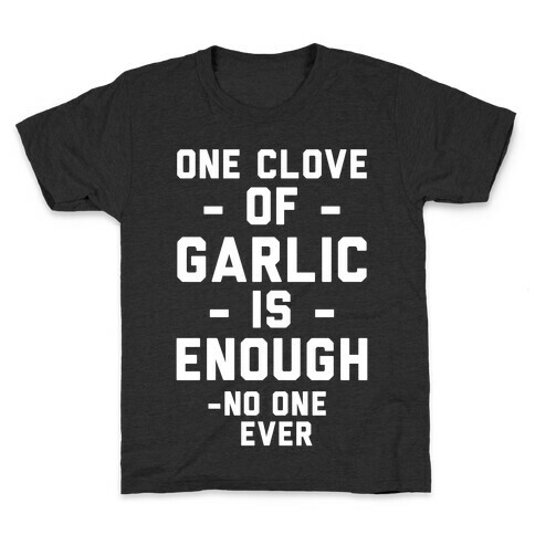 One Clove of Garlic is Enough - No One Ever Kids T-Shirt