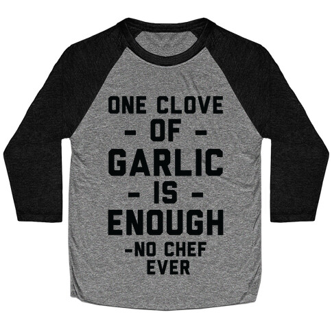 One Clove of Garlic is Enough - No Chef Ever Baseball Tee