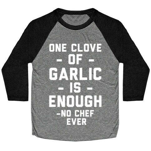 One Clove of Garlic is Enough - No Chef Ever Baseball Tee