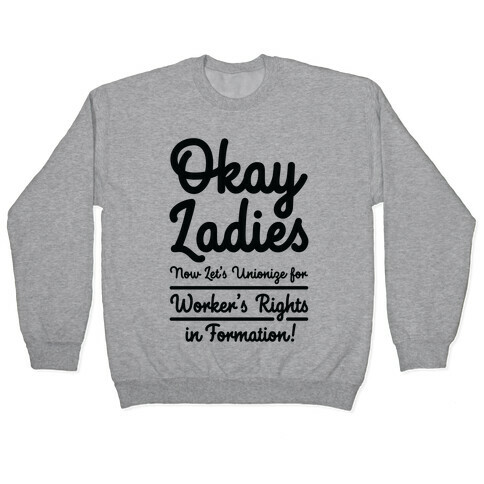 Okay Ladies Now Let's Unionize for Worker's Rights in Formation Pullover