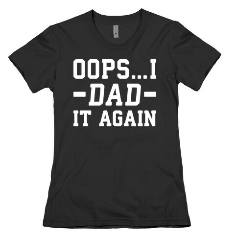 Oops...I Dad It Again Womens T-Shirt