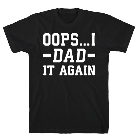 Oops...I Dad It Again T-Shirt