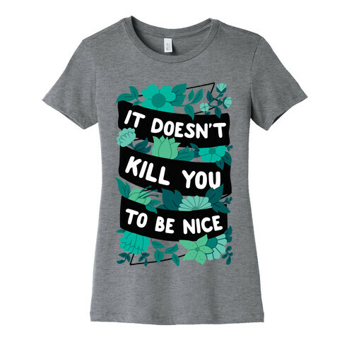 It Doesn't Kill You To Be Nice Womens T-Shirt