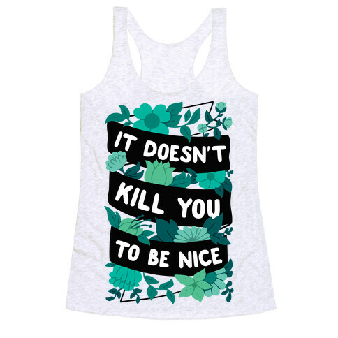 It Doesn't Kill You To Be Nice Racerback Tank Top