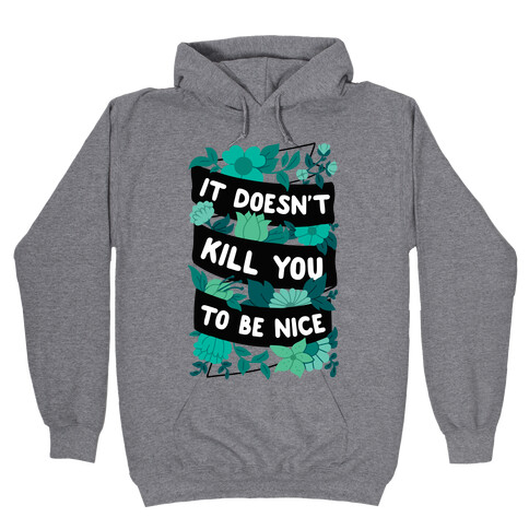 It Doesn't Kill You To Be Nice Hooded Sweatshirt