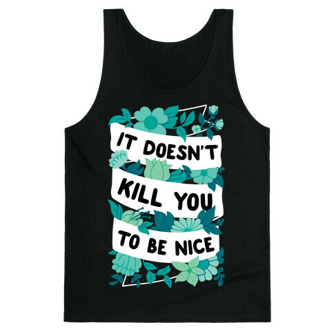 It Doesn't Kill You To Be Nice Tank Top