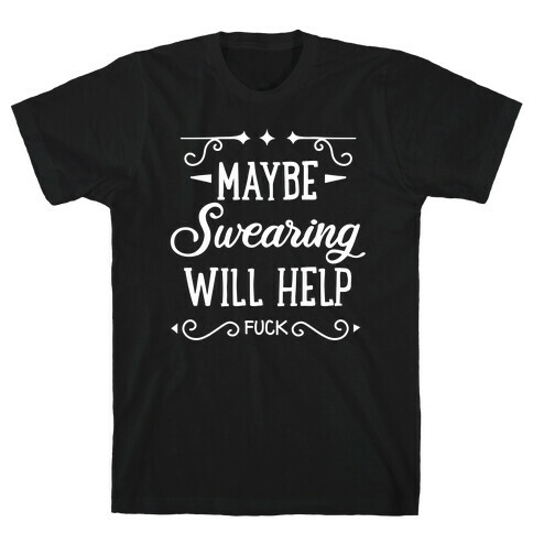 Maybe Swearing Will Help T-Shirt