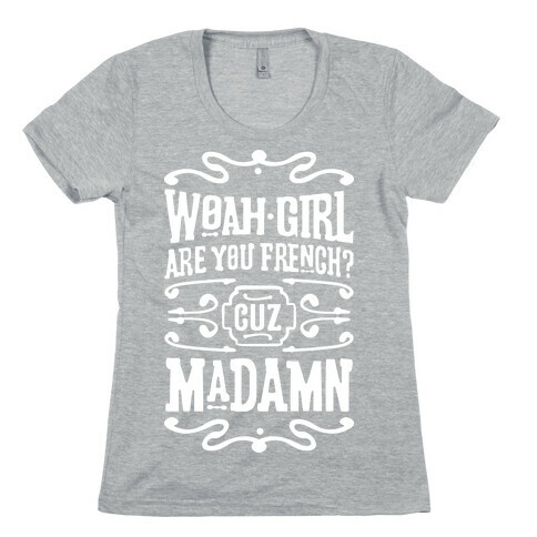 Woah Girl Are You French Cuz Madamn Womens T-Shirt