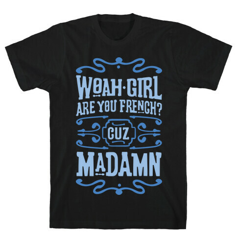 Woah Girl Are You French Cuz Madamn T-Shirt