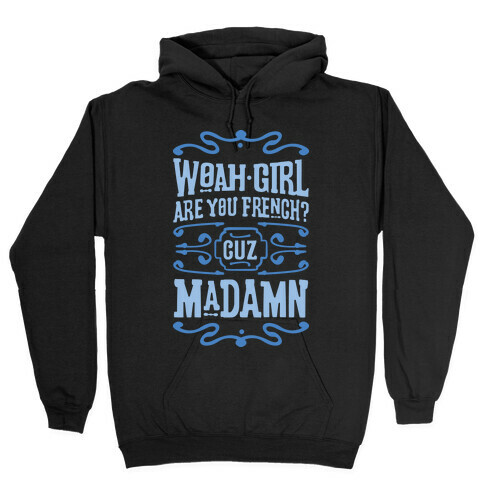 Woah Girl Are You French Cuz Madamn Hooded Sweatshirt