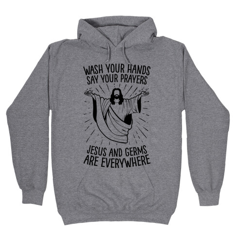 Wash Your Hands, Say Your Prayers, Jesus and Germs Are Everywhere Hooded Sweatshirt