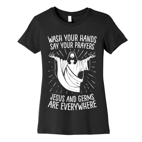 Wash Your Hands, Say Your Prayers, Jesus and Germs Are Everywhere Womens T-Shirt