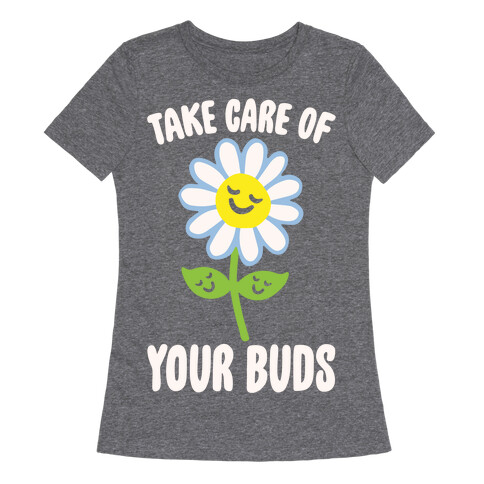 Take Care of Your Buds White Print Womens T-Shirt
