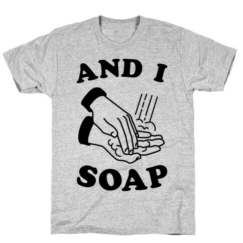 And I Soap T-Shirt
