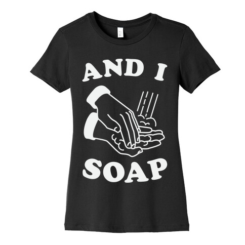 And I Soap Womens T-Shirt