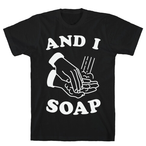 And I Soap T-Shirt