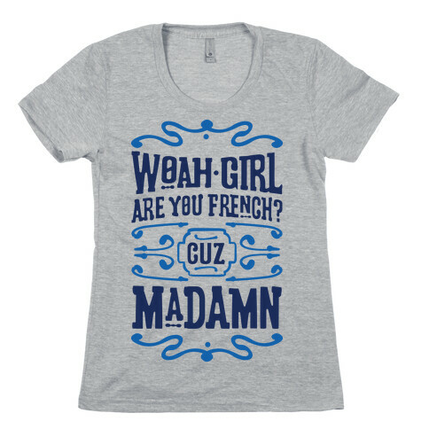 Woah Girl Are You French Cuz Madamn Womens T-Shirt