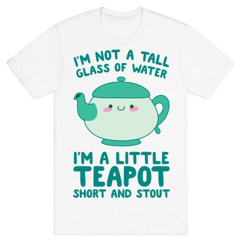 I'm A Little Teapot, Short And Stout T-Shirt