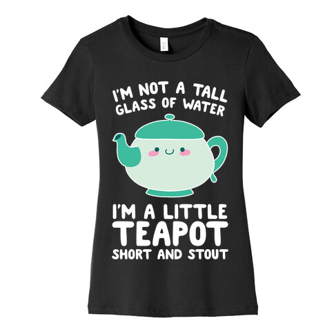 I'm A Little Teapot, Short And Stout Womens T-Shirt
