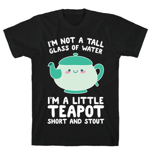 I'm A Little Teapot, Short And Stout T-Shirt