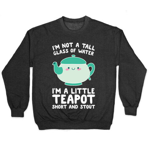 I'm A Little Teapot, Short And Stout Pullover