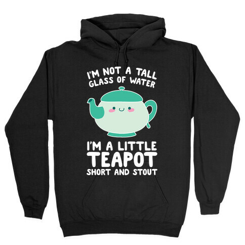 I'm A Little Teapot, Short And Stout Hooded Sweatshirt