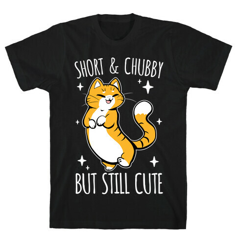 Short And Chubby, But Still Cute T-Shirt