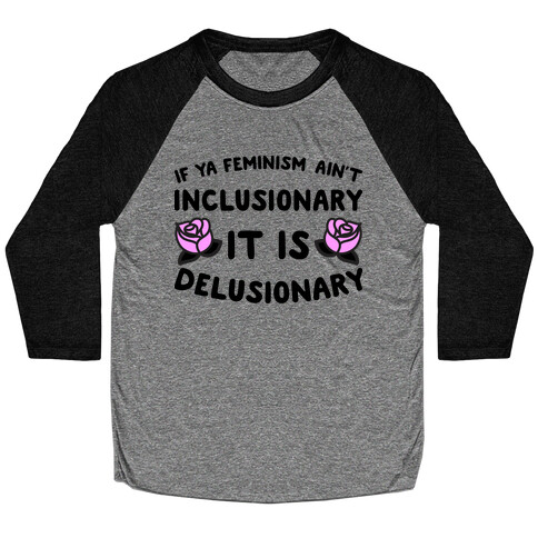 If Ya Feminism Ain't Inclusionary It Is Delusionary Baseball Tee