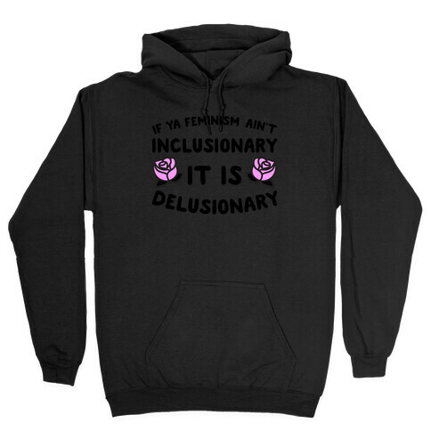 If Ya Feminism Ain't Inclusionary It Is Delusionary Hooded Sweatshirt