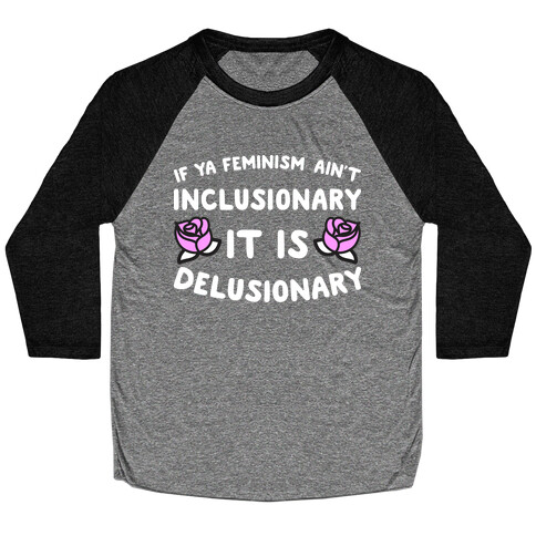 If Ya Feminism Ain't Inclusionary It Is Delusionary Baseball Tee