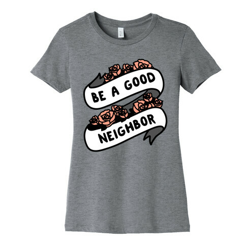 Be A Good Neighbor Floral Ribbon Womens T-Shirt