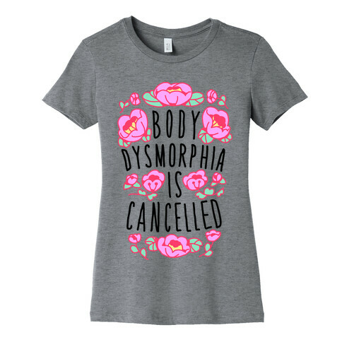 Body Dysmorphia is Cancelled  Womens T-Shirt