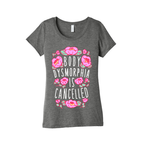 Body Dysmorphia is Cancelled  Womens T-Shirt