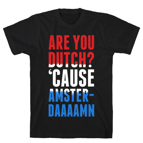 Are You Dutch? 'Cause AmsterDAMN T-Shirt