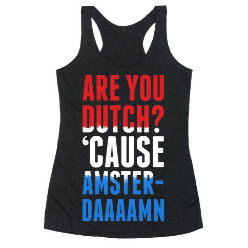 Are You Dutch? 'Cause AmsterDAMN Racerback Tank Top