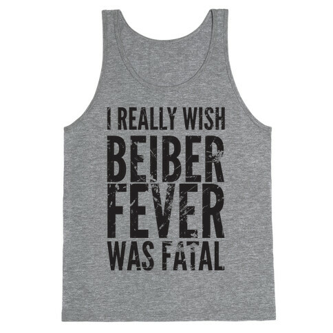 I Really Wish Bieber Fever Was Fatal Tank Top