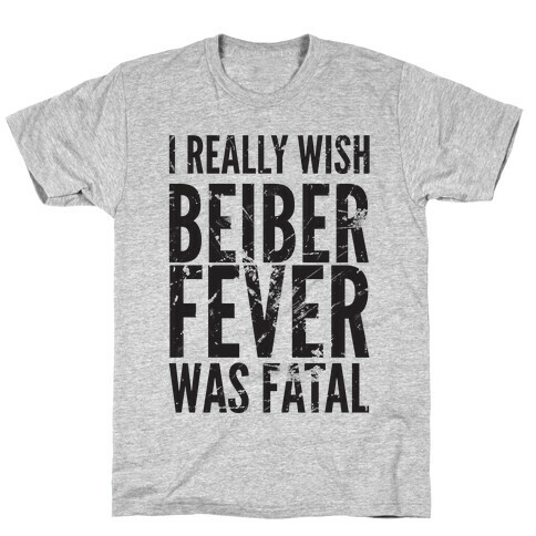 I Really Wish Bieber Fever Was Fatal T-Shirt