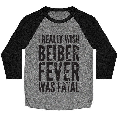 I Really Wish Bieber Fever Was Fatal Baseball Tee
