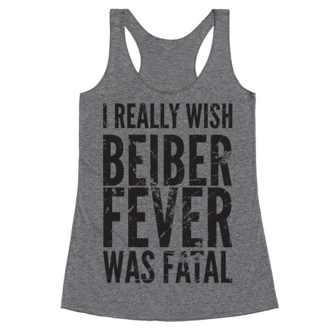 I Really Wish Bieber Fever Was Fatal Racerback Tank Top