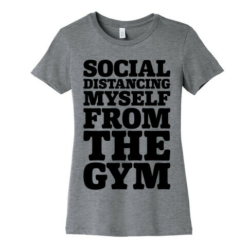 Social Distancing Myself From The Gym Womens T-Shirt